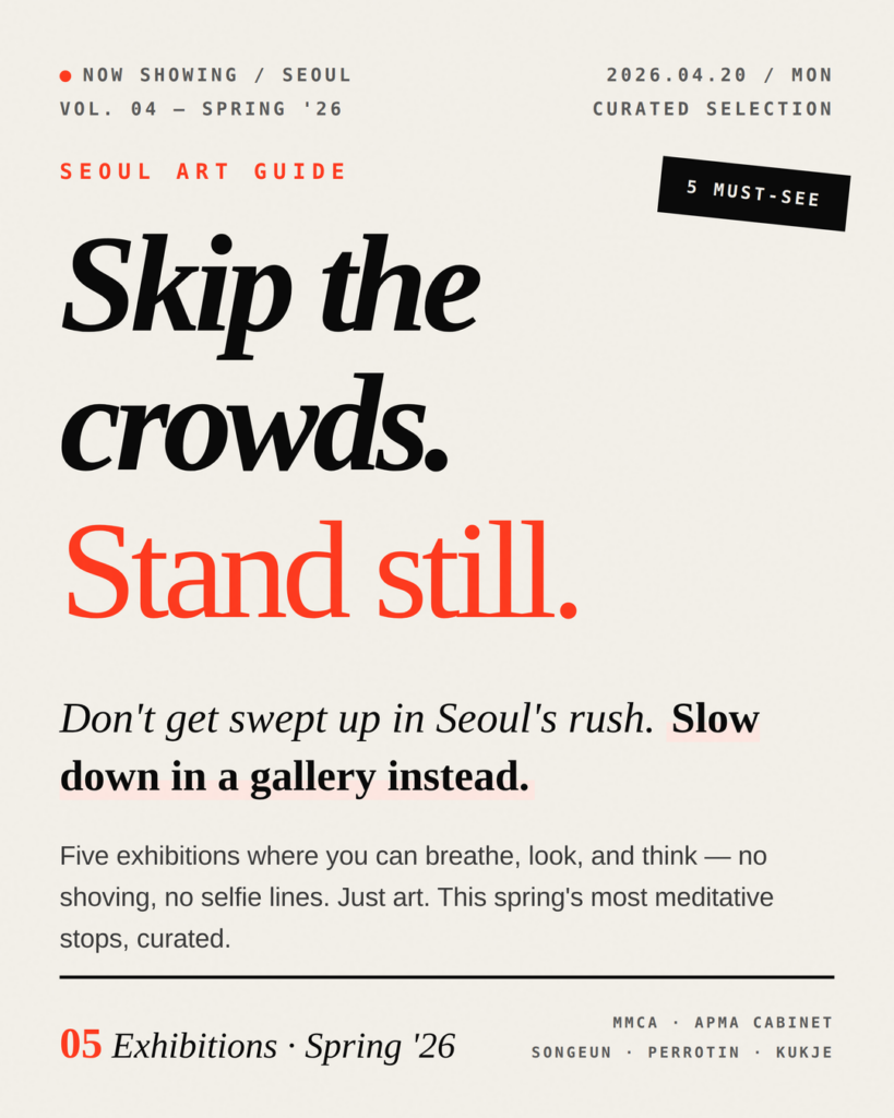 5 Seoul Art Exhibitions Worth Slowing Down For — Spring 2026