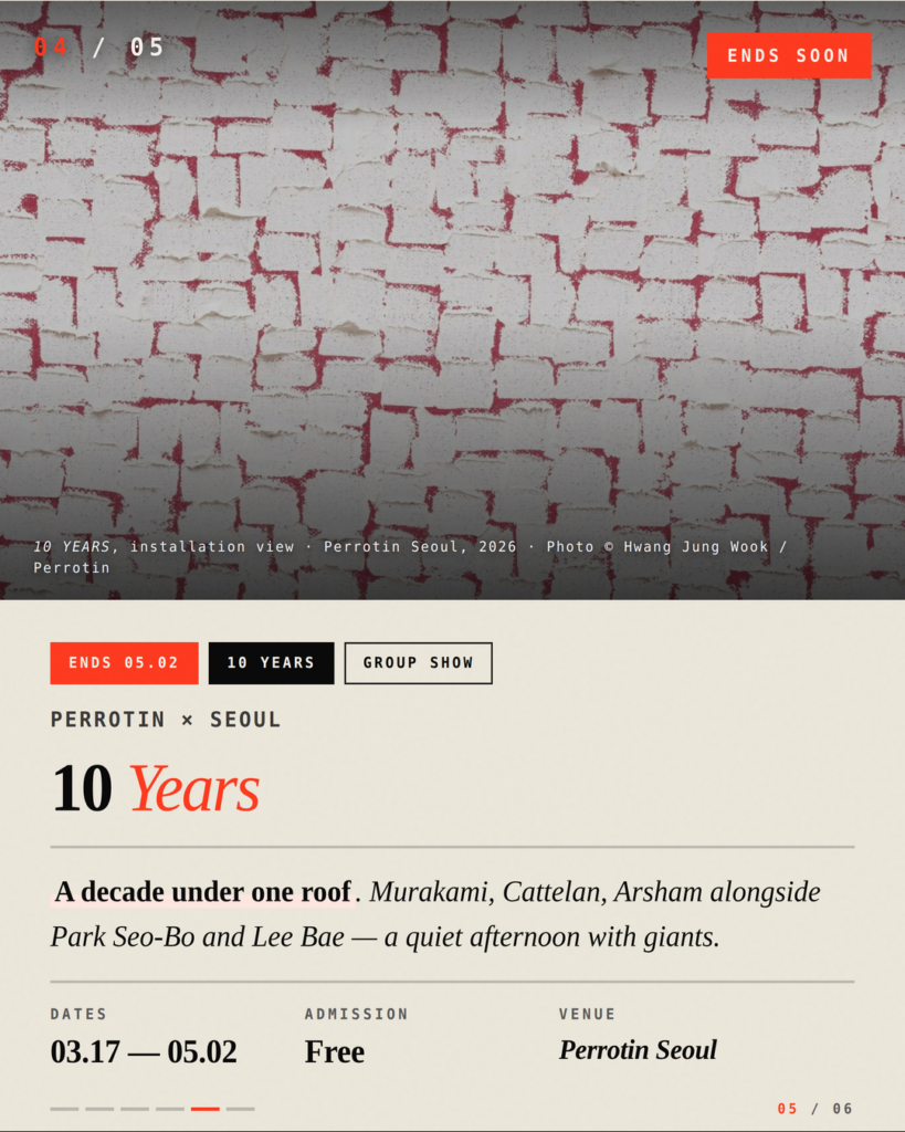 10 Years at Perrotin Seoul
A decade celebrated with Murakami, Cattelan, Arsham, Park Seo-Bo, Lee Bae. Free, ends May 2.