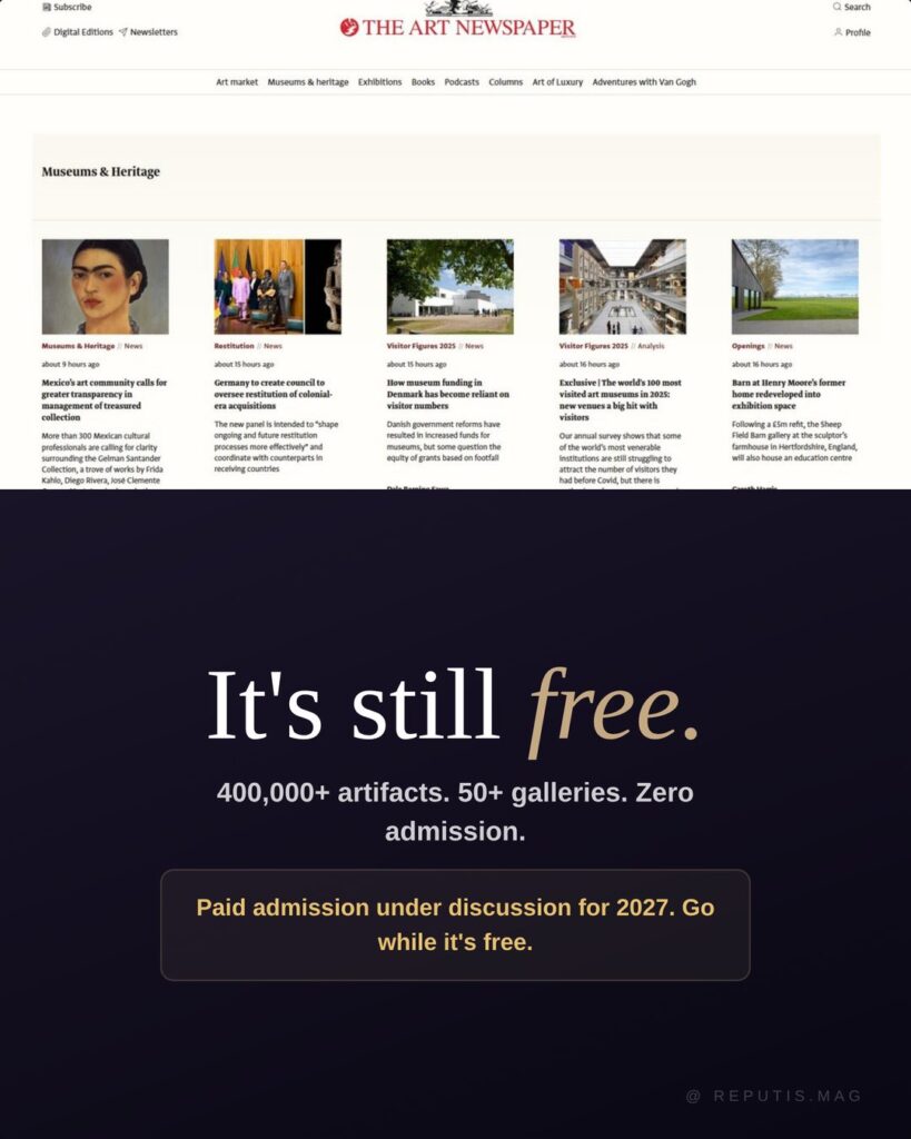 The Art Newspaper website showing Museums 
& Heritage section with Visitor Figures 2025 
articles. Below, large serif text reads "It's still 
free" with "free" in gold italic. Description 
states 400,000 plus artifacts, 50 plus galleries, 
zero admission. Alert box warns paid admission is 
under discussion for 2027. @reputis.mag