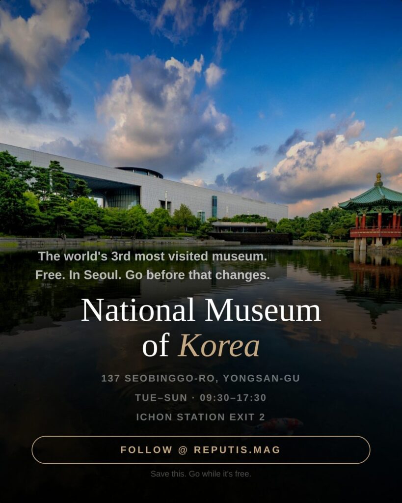 National Museum of Korea exterior with 
reflecting pool at golden hour, darker overlay. 
Text reads "The world's 3rd most visited museum. 
Free. In Seoul. Go before that changes. National 
Museum of Korea. 137 Seobinggo-ro Yongsan-gu. 
Tue-Sun 09:30-17:30. Ichon Station Exit 2. Follow 
@reputis.mag. Save this. Go while it's free."
